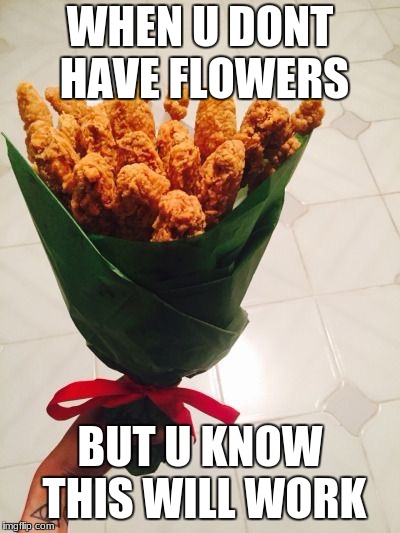 Fried chicken bouquet  | WHEN U DONT HAVE FLOWERS; BUT U KNOW THIS WILL WORK | image tagged in fried chicken bouquet | made w/ Imgflip meme maker