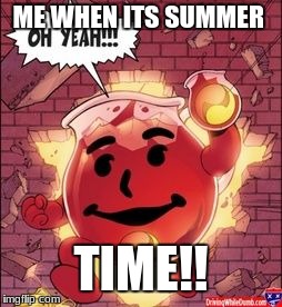 Kool-Aid-BSWP | ME WHEN ITS SUMMER; TIME!! | image tagged in kool-aid-bswp | made w/ Imgflip meme maker