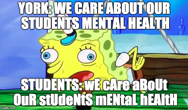 mOCkiNg sPonGEbOb | YORK: WE CARE ABOUT OUR STUDENTS MENTAL HEALTH; STUDENTS: wE cAre aBoUt OuR stUdeNtS mENtaL hEAltH | image tagged in mocking spongebob | made w/ Imgflip meme maker