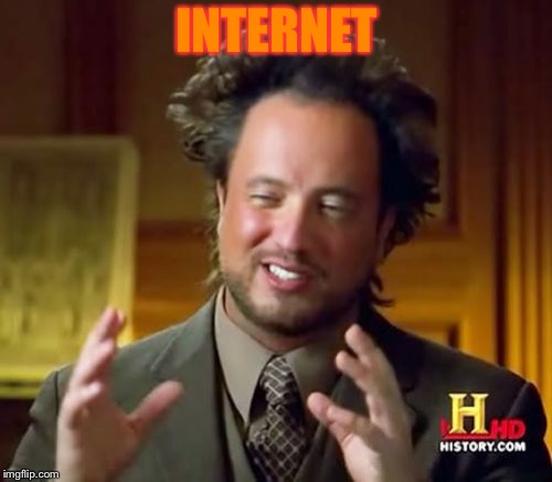 Ancient Aliens Meme | INTERNET | image tagged in memes,ancient aliens | made w/ Imgflip meme maker