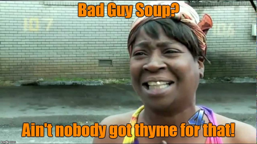 Bad Guy Soup? Ain't nobody got thyme for that! | made w/ Imgflip meme maker