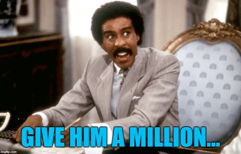 GIVE HIM A MILLION... | made w/ Imgflip meme maker