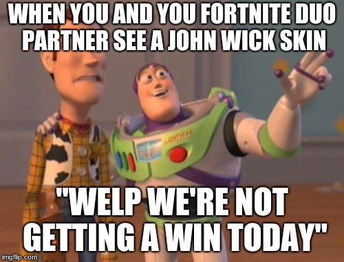 X, X Everywhere | WHEN YOU AND YOU FORTNITE DUO PARTNER SEE A JOHN WICK SKIN; "WELP WE'RE NOT GETTING A WIN TODAY" | image tagged in memes,x x everywhere | made w/ Imgflip meme maker