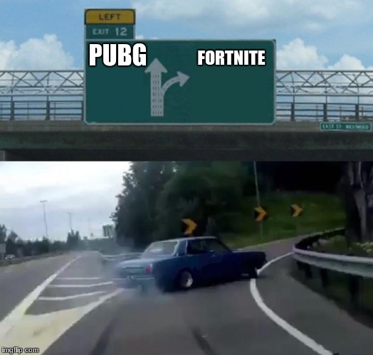 Left Exit 12 Off Ramp | PUBG; FORTNITE | image tagged in memes,left exit 12 off ramp | made w/ Imgflip meme maker