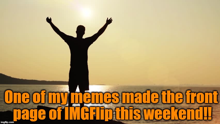 One of my memes made the front page of IMGFlip this weekend!! | made w/ Imgflip meme maker