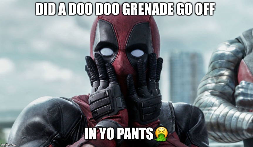 Deadpool OMG | DID A DOO DOO GRENADE GO OFF; IN YO PANTS🤮 | image tagged in deadpool omg | made w/ Imgflip meme maker