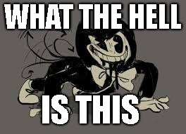 Dog Bendy | WHAT THE HELL; IS THIS | image tagged in dog bendy | made w/ Imgflip meme maker