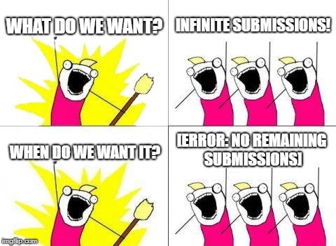 What Do We Want | WHAT DO WE WANT? INFINITE SUBMISSIONS! [ERROR: NO REMAINING SUBMISSIONS]; WHEN DO WE WANT IT? | image tagged in memes,what do we want | made w/ Imgflip meme maker
