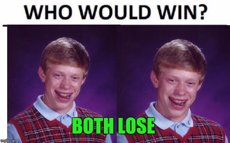 D'oh! | BOTH LOSE | image tagged in bad luck brian | made w/ Imgflip meme maker