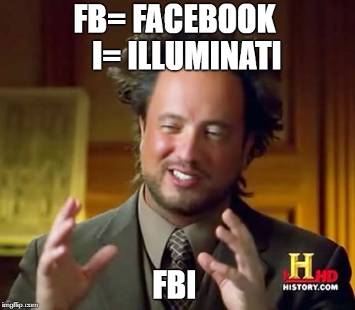 Ancient Aliens Meme | FB= FACEBOOK
   I= ILLUMINATI; FBI | image tagged in memes,ancient aliens | made w/ Imgflip meme maker