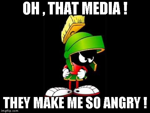 OH , THAT MEDIA ! THEY MAKE ME SO ANGRY ! | image tagged in marvin the martian,media | made w/ Imgflip meme maker