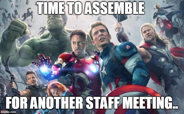 Avengers | TIME TO ASSEMBLE; FOR ANOTHER STAFF MEETING.. | image tagged in avengers | made w/ Imgflip meme maker