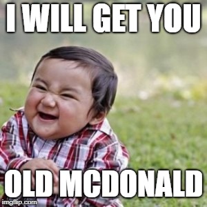 I WILL GET YOU; OLD MCDONALD | image tagged in baby | made w/ Imgflip meme maker