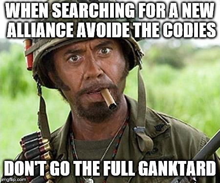 full retard | WHEN SEARCHING FOR A NEW ALLIANCE AVOIDE THE CODIES; DON'T GO THE FULL GANKTARD | image tagged in full retard | made w/ Imgflip meme maker