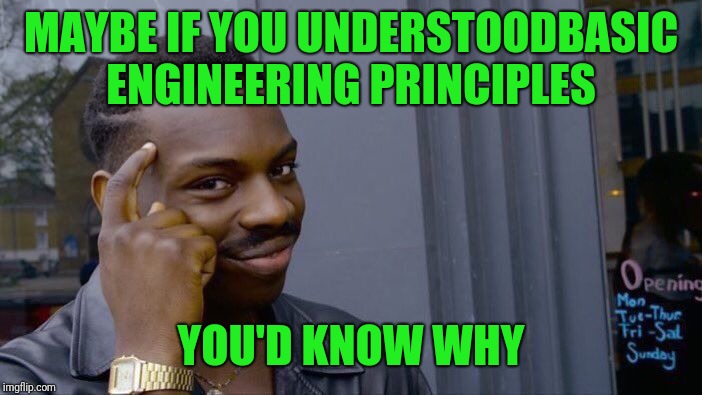 Roll Safe Think About It Meme | MAYBE IF YOU UNDERSTOODBASIC ENGINEERING PRINCIPLES YOU'D KNOW WHY | image tagged in memes,roll safe think about it | made w/ Imgflip meme maker