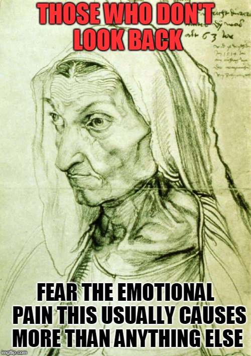THOSE WHO DON'T LOOK BACK FEAR THE EMOTIONAL  PAIN THIS USUALLY CAUSES MORE THAN ANYTHING ELSE | made w/ Imgflip meme maker