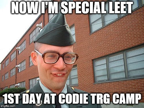 Military Birth Control Glasses | NOW I'M SPECIAL LEET; 1ST DAY AT CODIE TRG CAMP | image tagged in military birth control glasses | made w/ Imgflip meme maker