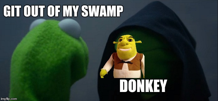Evil Kermit Meme | GIT OUT OF MY SWAMP; DONKEY | image tagged in memes,evil kermit | made w/ Imgflip meme maker