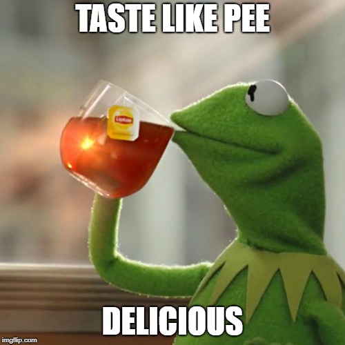 But That's None Of My Business Meme | TASTE LIKE PEE; DELICIOUS | image tagged in memes,but thats none of my business,kermit the frog | made w/ Imgflip meme maker