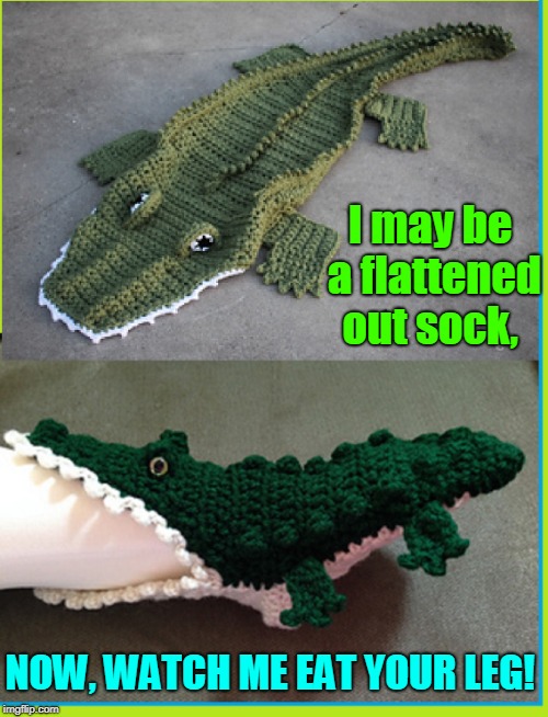 Socks that Kill | I may be a flattened out sock, NOW, WATCH ME EAT YOUR LEG! | image tagged in vince vance,alligator,socks,crocodile,knit one pearl two | made w/ Imgflip meme maker