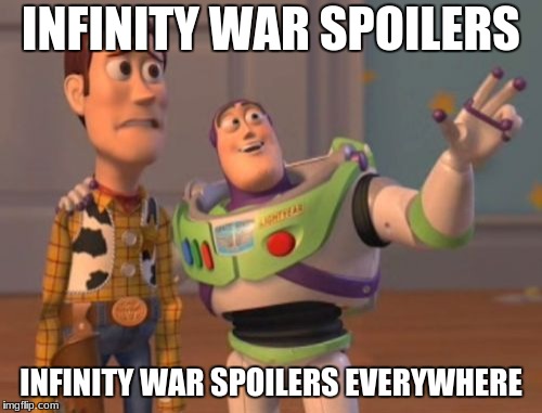 Seriously, stop it people. #MarvelWeek | INFINITY WAR SPOILERS; INFINITY WAR SPOILERS EVERYWHERE | image tagged in memes,x x everywhere,marvel week | made w/ Imgflip meme maker