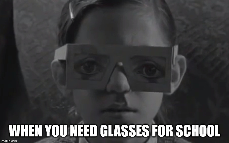 New Glasses for School | WHEN YOU NEED GLASSES FOR SCHOOL | image tagged in school,movies,scifi,argentina,glasses,max4movies | made w/ Imgflip meme maker