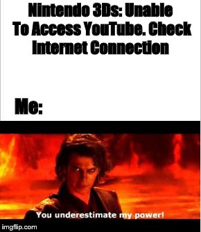You Underestimate My Memes | Nintendo 3Ds: Unable To Access YouTube. Check Internet Connection; Me: | image tagged in anakin skywalker,star wars,nintendo,youtube,memestrocity | made w/ Imgflip meme maker