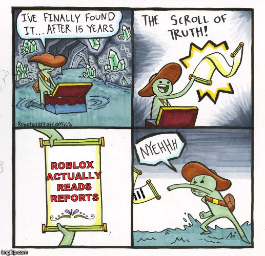 The Scroll Of Truth Meme | ROBLOX ACTUALLY READS REPORTS; UALLY READS REPORTS | image tagged in memes,the scroll of truth | made w/ Imgflip meme maker