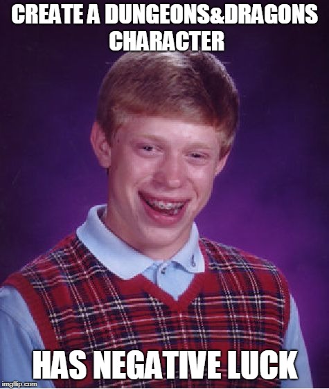 Bad Luck Brian Meme | CREATE A DUNGEONS&DRAGONS CHARACTER; HAS NEGATIVE LUCK | image tagged in memes,bad luck brian | made w/ Imgflip meme maker