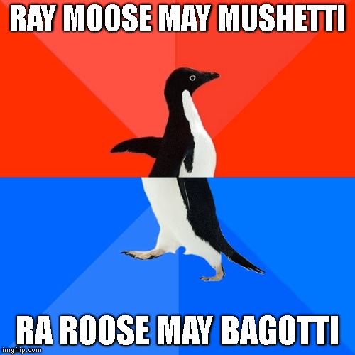 Socially Awesome Awkward Penguin Meme | RAY MOOSE MAY MUSHETTI; RA ROOSE MAY BAGOTTI | image tagged in memes,socially awesome awkward penguin | made w/ Imgflip meme maker