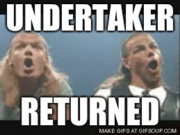 UNDERTAKER; RETURNED | image tagged in oohhh | made w/ Imgflip meme maker