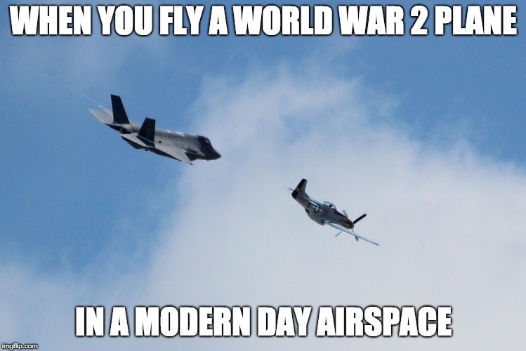 This is why you never play COD WW2 and COD Modern Warfare at the same time | WHEN YOU FLY A WORLD WAR 2 PLANE; IN A MODERN DAY AIRSPACE | image tagged in f-35 and p-51,memes,ww2,p-51 | made w/ Imgflip meme maker