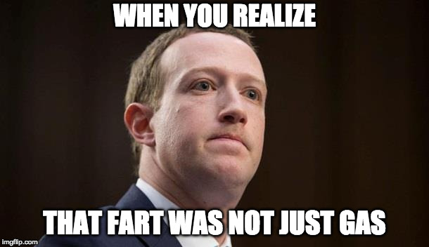 that moment | WHEN YOU REALIZE; THAT FART WAS NOT JUST GAS | image tagged in when you realize,mark zuckerberg | made w/ Imgflip meme maker