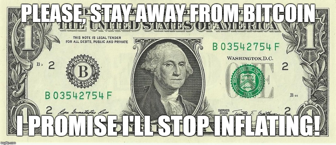 BitcoinDefeatsUSD | PLEASE, STAY AWAY FROM BITCOIN; I PROMISE I'LL STOP INFLATING! | image tagged in bitcoindefeatsusd | made w/ Imgflip meme maker