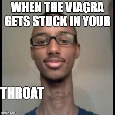 Accidents happen | WHEN THE VIAGRA GETS STUCK IN YOUR; THROAT | image tagged in viagra neck,viagra,funny,funny memes | made w/ Imgflip meme maker