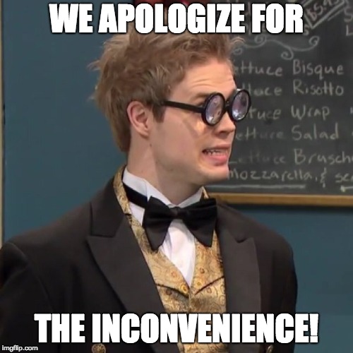 Studio C - Inconvenience
 | WE APOLOGIZE FOR; THE INCONVENIENCE! | image tagged in studio c,lobster bisque,inconvenience | made w/ Imgflip meme maker
