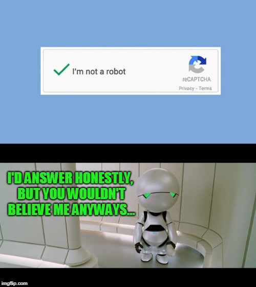 How Do You Answer This If You Really ARE A Robot? | I'D ANSWER HONESTLY, BUT YOU WOULDN'T BELIEVE ME ANYWAYS... | image tagged in captcha,robot,marvin,hitchhiker's guide to the galaxy | made w/ Imgflip meme maker