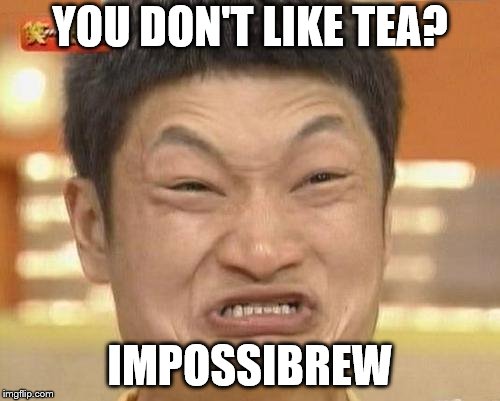 Impossibru Guy Original Meme | YOU DON'T LIKE TEA? IMPOSSIBREW | image tagged in memes,impossibru guy original | made w/ Imgflip meme maker