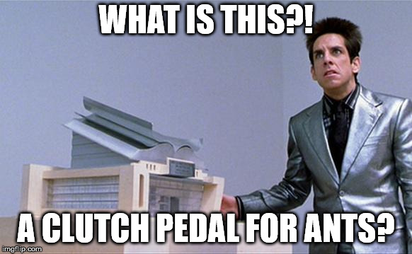 Zoolander | WHAT IS THIS?! A CLUTCH PEDAL FOR ANTS? | image tagged in zoolander | made w/ Imgflip meme maker