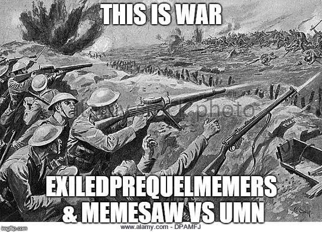 THIS IS WAR; EXILEDPREQUELMEMERS & MEMESAW VS UMN | made w/ Imgflip meme maker