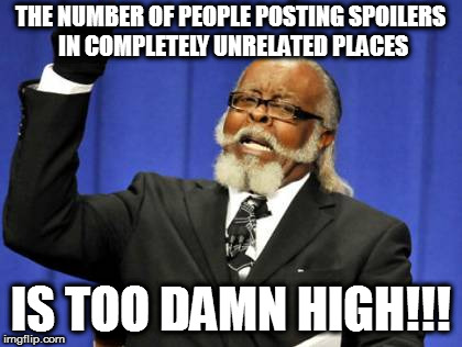 Too Damn High Meme | THE NUMBER OF PEOPLE POSTING SPOILERS IN COMPLETELY UNRELATED PLACES IS TOO DAMN HIGH!!! | image tagged in memes,too damn high | made w/ Imgflip meme maker