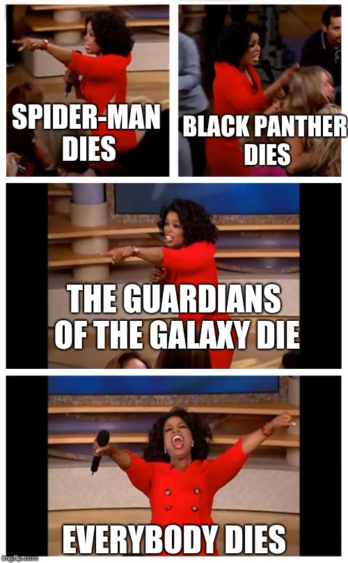 SPOILERS!!! | SPIDER-MAN DIES; BLACK PANTHER DIES; THE GUARDIANS OF THE GALAXY DIE; EVERYBODY DIES | image tagged in memes,oprah you get a car everybody gets a car,infinity war,spiderman,black panther,guardians of the galaxy | made w/ Imgflip meme maker