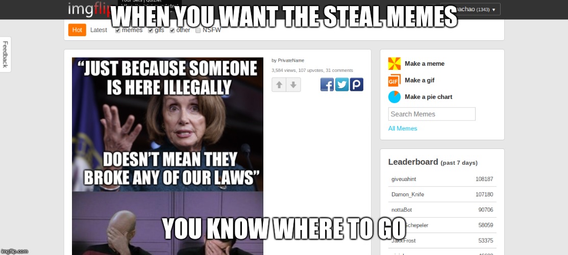 WHEN YOU WANT THE STEAL MEMES; YOU KNOW WHERE TO GO | image tagged in stolen memes week | made w/ Imgflip meme maker