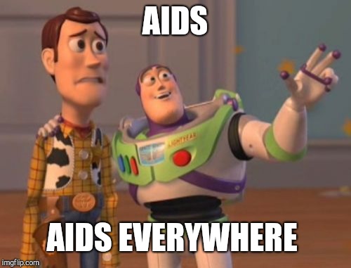 X, X Everywhere | AIDS; AIDS EVERYWHERE | image tagged in memes,x x everywhere | made w/ Imgflip meme maker