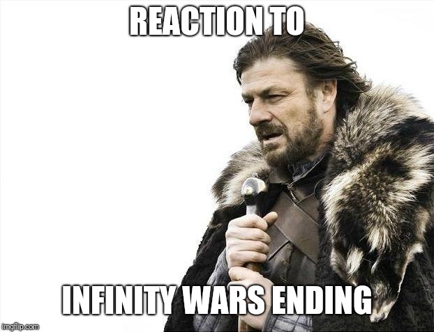 Damnit credits, roll faster... | REACTION TO; INFINITY WARS ENDING | image tagged in memes,brace yourselves x is coming | made w/ Imgflip meme maker