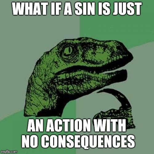 Philosoraptor Meme | WHAT IF A SIN IS JUST; AN ACTION WITH NO CONSEQUENCES | image tagged in memes,philosoraptor | made w/ Imgflip meme maker