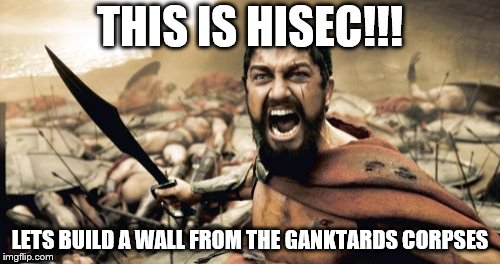 Sparta Leonidas Meme | THIS IS HISEC!!! LETS BUILD A WALL FROM THE GANKTARDS CORPSES | image tagged in memes,sparta leonidas | made w/ Imgflip meme maker