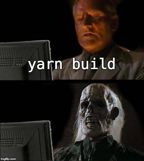 I'll Just Wait Here | yarn build | image tagged in memes,ill just wait here | made w/ Imgflip meme maker