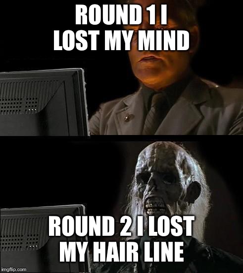 skull | ROUND 1 I LOST MY MIND; ROUND 2 I LOST MY HAIR LINE | image tagged in skull | made w/ Imgflip meme maker