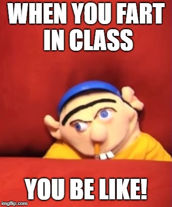 jeffy | WHEN YOU FART IN CLASS; YOU BE LIKE! | image tagged in jeffy | made w/ Imgflip meme maker